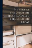 History of Friedrich the Second, Called Frederick the Great