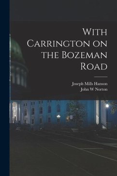With Carrington on the Bozeman Road - Hanson, Joseph Mills; Norton, John W.