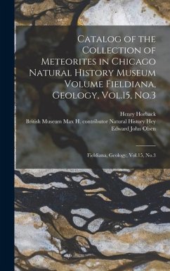 Catalog of the Collection of Meteorites in Chicago Natural History Museum Volume Fieldiana, Geology, Vol.15, No.3 - Horback, Henry; Olsen, Edward John