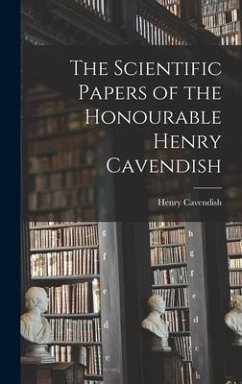 The Scientific Papers of the Honourable Henry Cavendish - Cavendish, Henry