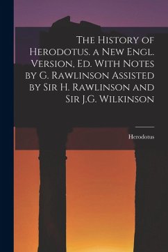 The History of Herodotus. a New Engl. Version, Ed. With Notes by G. Rawlinson Assisted by Sir H. Rawlinson and Sir J.G. Wilkinson - Herodotus