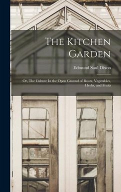 The Kitchen Garden; Or, The Culture In the Open Ground of Roots, Vegetables, Herbs, and Fruits - Dixon, Edmund Saul