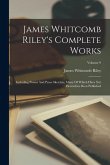 James Whitcomb Riley's Complete Works: Including Poems And Prose Sketches, Many Of Which Have Not Heretofore Been Published; Volume 9 James Whitcomb Riley's Complete Works: Including Poems And Prose Sketches, Many Of Which Have Not Heretofore Been Published; Volume 9