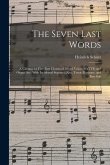 The Seven Last Words: A Cantata for Five-part Chorus of Mixed Voices (SATTB) and Organ acc. With Incidental Soprano, Alto, Tenor, Baritone,