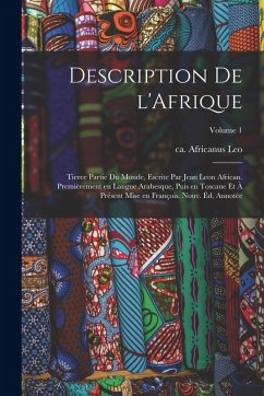 Description de l'Afrique; tierce partie du monde, escrite par Jean Leon African. Premièrement en langue Arabesque, puis en Toscane et à présent mise e