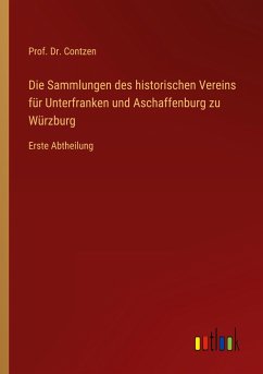 Die Sammlungen des historischen Vereins für Unterfranken und Aschaffenburg zu Würzburg