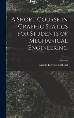 A Short Course in Graphic Statics for Students of Mechanical Engineering - Cathcart, William Ledyard