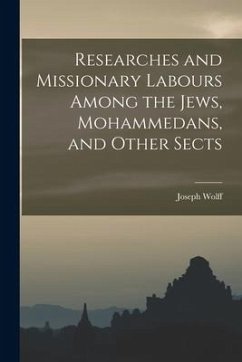 Researches and Missionary Labours Among the Jews, Mohammedans, and Other Sects - Wolff, Joseph