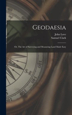 Cover Geodaesia: Or, The art of Surveying and Measuring Land Made Easy
