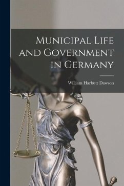 Municipal Life and Government in Germany - Dawson, William Harbutt