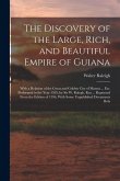 The Discovery of the Large, Rich, and Beautiful Empire of Guiana: With a Relation of the Great and Golden City of Manoa ... Etc. Performed in the Year The Discovery of the Large, Rich, and Beautiful Empire of Guiana: With a Relation of the Great and Golden City of Manoa ... Etc. Performed in the Year