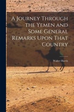 A Journey Through the Yemen and Some General Remarks Upon That Country - Harris, Walter