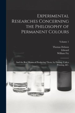 Experimental Researches Concerning the Philosophy of Permanent Colours: And the Best Means of Producing Them, by Dyeing, Calico Printing, &c.; Volume - Bancroft, Edward