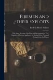 Firemen and Their Exploits: With Some Account of the Rise and Development of Fire-Brigades, of Various Appliances for Saving Life at Fires and Ext