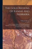 The Gold Regions Of Kansas And Nebraska: Being A Complete History Of The First Year's Mining Operations. Also, Geographical, Climatological, And Stati
