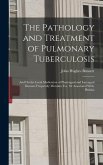 The Pathology and Treatment of Pulmonary Tuberculosis: And On the Local Medication of Pharyngeal and Laryngeal Diseases Frequently Mistaken For, Or As