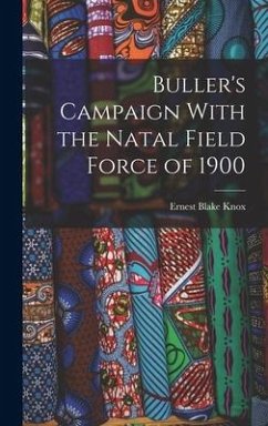 Buller's Campaign With the Natal Field Force of 1900 - Knox, Ernest Blake