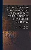 A Synopsis of the First Three Books of John Stuart Mill's Principles of Political Economy