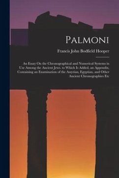 Palmoni: An Essay On the Chronographical and Numerical Systems in Use Among the Ancient Jews. to Which Is Added, an Appendix, C - Hooper, Francis John Bodfield