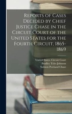 Reports of Cases Decided by Chief Justice Chase in the Circuit Court of the United States for the Fourth Circuit, 1865-1869 - Johnson, Bradley Tyler; Chase, Salmon Portland