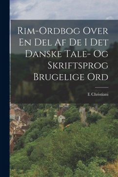 Rim-Ordbog Over En Del Af De I Det Danske Tale- Og Skriftsprog Brugelige Ord - Christiani, E.