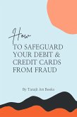 How to Safeguard Your Debit & Credit Card From Fraud (eBook, ePUB) How to Safeguard Your Debit & Credit Card From Fraud (eBook, ePUB)