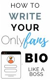 How to Write Your Onlyfans Bio Like a Boss (eBook, ePUB)
