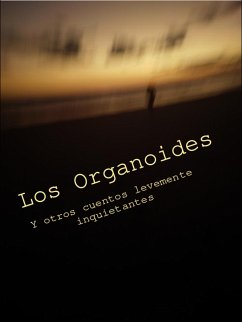 Cover Los Organoides y otros cuentos levemente inquietantes (Short Tales, #1) (eBook, ePUB)