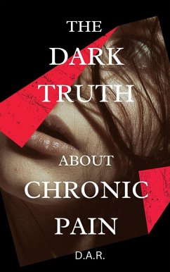 The Dark Truth About Chronic Pain (eBook, ePUB) - D. A. R.