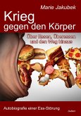 Krieg gegen den Körper - Über Essen, Überessen und den Weg hinaus - Autobiografie einer Ess-Störung (eBook, ePUB)