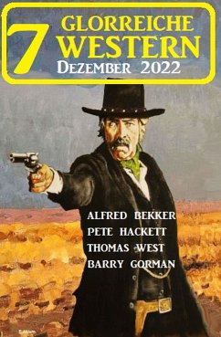 7 Glorreiche Western Dezember 2022 (eBook, ePUB) - Gorman, Barry; Bekker, Alfred; Hackett, Pete; West, Thomas