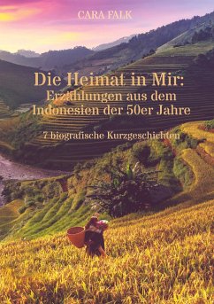 Die Heimat in Mir: Erzählungen aus dem Indonesien der 50er Jahre - Falk, Cara