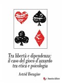 Tra libertà e dipendenza: il caso del gioco d'azzardo tra etica e psicologia (eBook, ePUB)