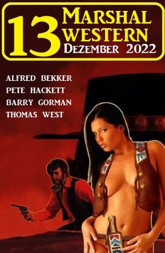 13 Marshal Western Dezember 2022 (eBook, ePUB) - Bekker, Alfred; Hackett, Pete; West, Thomas; Gorman, Barry