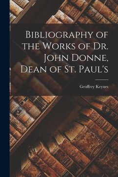 Bibliography of the Works of Dr. John Donne, Dean of St. Paul's - Keynes, Geoffrey Bibliography of the Works of Dr. John Donne, Dean of St. Paul's - Keynes, Geoffrey