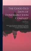 The Good old Days of Honorable John Company; Being Curious Reminiscences During the Rule of the East India Company From 1600-1858, Complied From Newspapers and Other Publications The Good old Days of Honorable John Company; Being Curious Reminiscences During the Rule of the East India Company From 1600-1858, Complied From Newspapers and Other Publications