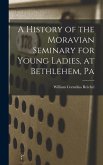 A History of the Moravian Seminary for Young Ladies, at Bethlehem, Pa
