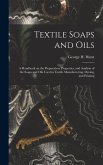Textile Soaps and Oils; a Handbook on the Preparation, Properties, and Analysis of the Soaps and Oils Used in Textile Manufacturing, Dyeing, and Printing