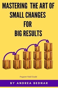 Mastering the Art of Small Changes for Big Results: Field Guide - Bednar, Andrea
