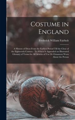 Cover Costume in England: A History of Dress From the Earliest Period Till the Close of the Eighteenth Century: To Which Is Appended an Illustra