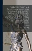 The law of Trusts and Trustees, as Administered in England and America, Embracing the Common law, Together With the Statute Laws of the Several States of the Union, and the Decisions of the Courts Thereon
