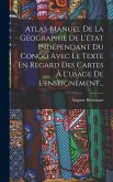 Atlas-manuel De La Géographie De L'état Indépendant Du Congo Avec Le Texte En Regard Des Cartes À L'usage De L'enseignement...