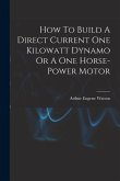 How To Build A Direct Current One Kilowatt Dynamo Or A One Horse-power Motor