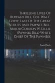 Thrilling Lives Of Buffalo Bill, Col. Wm. F. Cody, Last Of The Great Scouts And Pawnee Bill, Major Gordon W. Lillie (pawnee Bill) White Chief Of The P