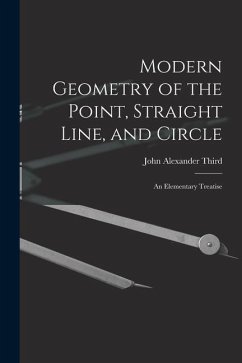 Modern Geometry of the Point, Straight Line, and Circle: An Elementary Treatise - Third, John Alexander