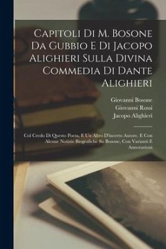 Capitoli Di M. Bosone Da Gubbio E Di Jacopo Alighieri Sulla Divina Commedia Di Dante Alighieri: Col Credo Di Questo Poeta, E Un Altro D'incerto Autore - Rossi, Giovanni; Alighieri, Jacopo; Bosone, Giovanni