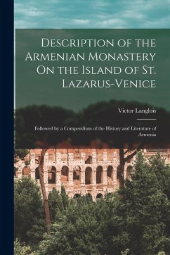Description of the Armenian Monastery On the Island of St. Lazarus-Venice: Followed by a Compendium of the History and Literature of Armenia - Langlois, Victor