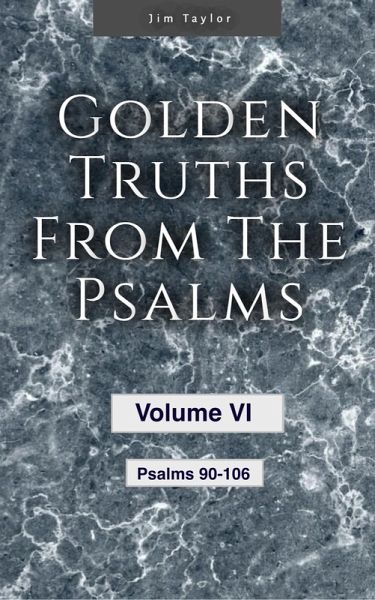 Golden Truths from the Psalms - Volume VI - Psalms 90-106 (eBook, ePUB) Golden Truths from the Psalms - Volume VI - Psalms 90-106 (eBook, ePUB)