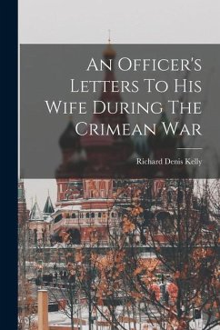 An Officer's Letters To His Wife During The Crimean War - Kelly, Richard Denis