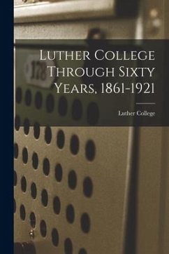 Luther College Through Sixty Years, 1861-1921